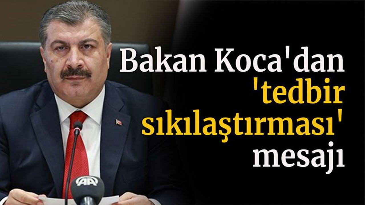 Bakan Koca'dan 'tedbir sıkılaştırması' mesajı